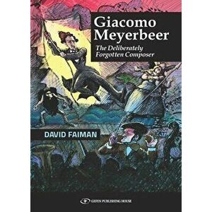 Giacomo Meyerbeer: The Deliberately Forgotten Composer, Paperback - David Faiman imagine