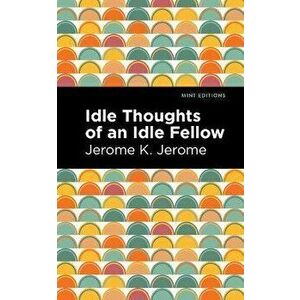 Idle Thoughts of an Idle Fellow, Paperback - Jerome K. Jerome imagine