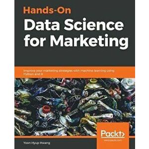 Hands-On Data Science for Marketing, Paperback - Yoon Hyup Hwang imagine