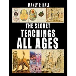 The Secret Teachings of All Ages, Paperback - Manly P. Hall imagine