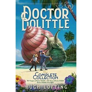 Doctor Dolittle the Complete Collection, Vol. 1: The Voyages of Doctor Dolittle; The Story of Doctor Dolittle; Doctor Dolittle's Post Office, Hardcove imagine