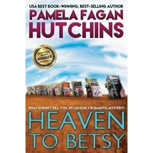 Heaven to Betsy (Emily #1): A What Doesn't Kill You Romantic Mystery, Paperback - Pamela Fagan Hutchins imagine