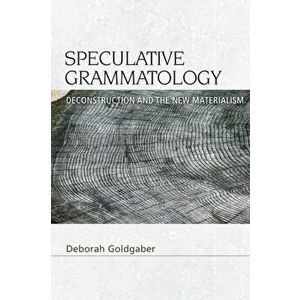 Speculative Grammatology: Deconstruction and the New Materialism, Paperback - Deborah Goldgaber imagine