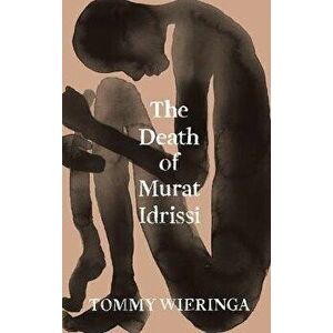 The Death of Murat Idrissi, Hardcover - Tommy Wieringa imagine