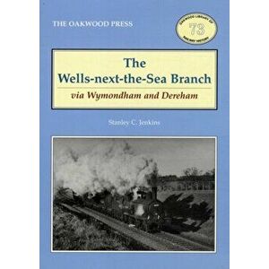 The Wells-Next-the-Sea Branch via Wymondham and Dereham. 2 ed, Paperback - Stanley C. Jenkins imagine