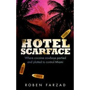 Hotel Scarface. Where Cocaine Cowboys Partied and Plotted to Control Miami, Paperback - Roben Farzad imagine