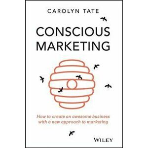 Conscious Marketing: How to Create an Awesome Business with a New Approach to Marketing, Paperback - Carolyn Tate imagine