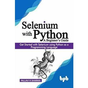 Selenium with Python - A Beginner's Guide: Get started with Selenium using Python as a programming language, Paperback - Pallavi R. Sharma imagine
