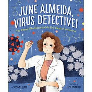 June Almeida, Virus Detective!: The Woman Who Discovered the First Human Coronavirus, Hardcover - Suzanne Slade imagine