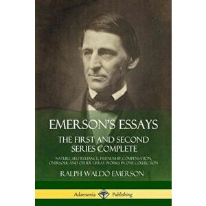 Emerson's Essays: The First and Second Series Complete - Nature, Self-Reliance, Friendship, Compensation, Oversoul and Other Great Works, Paperback - imagine