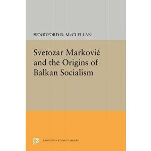 Svetozar Markovic and the Origins of Balkan Socialism, Hardback - Woodford McClellan imagine