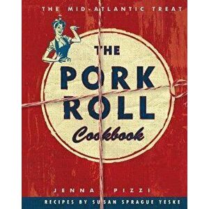 The Pork Roll Cookbook: 50 Recipes for a Regional Delicacy, Paperback - Jenna Pizza imagine