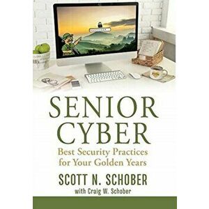 Senior Cyber: Best Security Practices for Your Golden Years, Hardcover - Scott N. Schober imagine