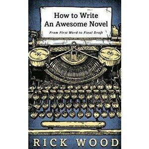 How to Write an Awesome Novel, Paperback - Rick Wood imagine