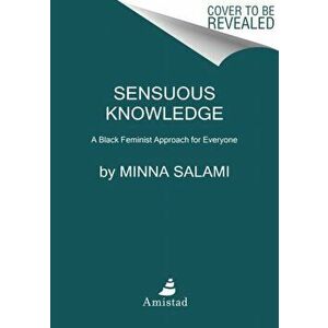 Sensuous Knowledge: A Black Feminist Approach for Everyone, Paperback - Minna Salami imagine