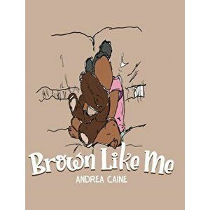 Brown Like Me, Hardcover - Andrea Caine imagine