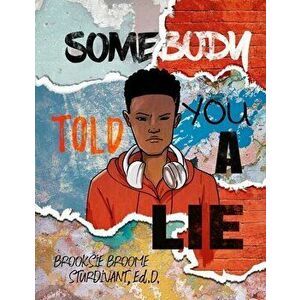 Somebody Told You a Lie: A Poetic Story for Young Men, Paperback - Brooksie B. Sturdivant imagine