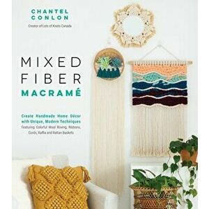 Mixed Fiber Macramé: Create Handmade Home Décor with Unique, Modern Techniques Featuring Colorful Wool Roving, Ribbons, Cords, Raffia and R - Chantel imagine
