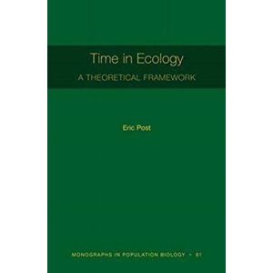 Time in Ecology. A Theoretical Framework [MPB 61], Hardback - Eric Post imagine