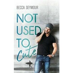 Not Used To Cute, Paperback - Becca Seymour imagine
