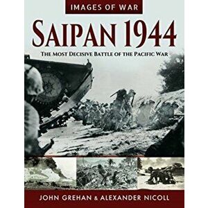 Saipan 1944: The Most Decisive Battle of the Pacific War, Paperback - John Grehan imagine