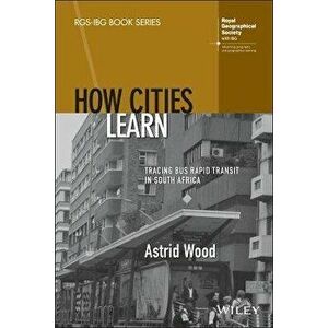 How Cities Learn: Tracing Bus Rapid Transit in Sou th Africa, Paperback - A Wood imagine