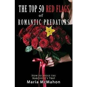 The Top 50 Red Flags of Romantic Predators: : How to Avoid the Narcissist's Trap, Paperback - Maria McMahon imagine