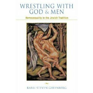 Wrestling with God and Men. Homosexuality and the Jewish Tradition, Hardback - Steven Greenberg imagine