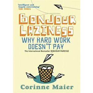Bonjour Laziness. Why Hard Work Doesn't Pay, Paperback - Corinne Maier imagine