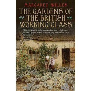 Gardens of the British Working Class, Paperback - Margaret Willes imagine