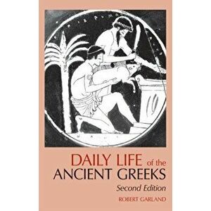 Daily Life of the Ancient Greeks, Paperback - Robert Garland imagine