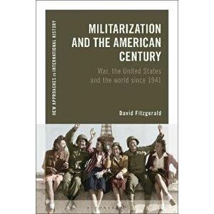 Militarization and the American Century. War, the United States and the World since 1941, Hardback - *** imagine