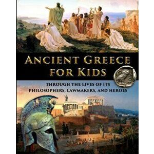 Ancient Greece for Kids Through the Lives of its Philosophers, Lawmakers, and Heroes, Paperback - Catherine Fet imagine