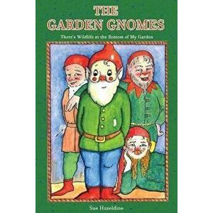 The Garden Gnomes. There's Wildlife at the Bottom of My Garden, Paperback - Sue Hazeldine imagine