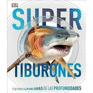 Super Tiburones: Y Otras Criaturas de Las Profundidades, Hardcover - DK imagine