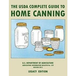 The USDA Complete Guide To Home Canning (Legacy Edition): The USDA's Handbook For Preserving, Pickling, And Fermenting Vegetables, Fruits, and Meats - imagine
