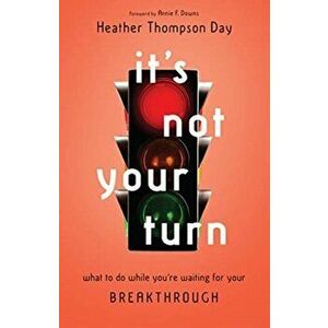 It's Not Your Turn: What to Do While You're Waiting for Your Breakthrough, Paperback - Heather Thompson Day imagine
