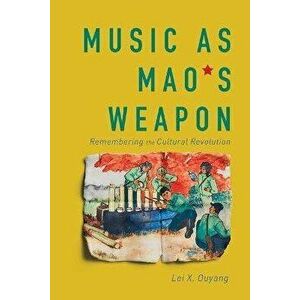 Music as Mao's Weapon. Remembering the Cultural Revolution, Paperback - Lei X. Ouyang imagine