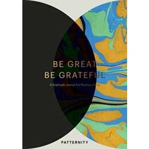 Be Great, Be Grateful. A Gratitude Journal for Positive Living, Paperback - PATTERNITY imagine