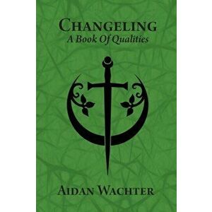 Changeling: A Book Of Qualities, Paperback - Aidan Wachter imagine