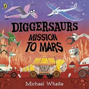 Diggersaurs: Mission to Mars, Board book - Michael Whaite imagine