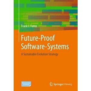 Future-Proof Software-Systems. A Sustainable Evolution Strategy, Hardback - Frank J. Furrer imagine