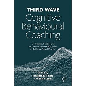 Third Wave Cognitive Behavioural Coaching. Contextual, Behavioural and Neuroscience Approaches for Evidence Based Coaches, Paperback - Sarah Leach imagine