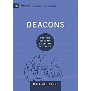 Deacons: How They Serve and Strengthen the Church, Hardcover - Matt Smethurst imagine