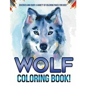 Wolf Coloring Book! Discover And Enjoy A Variety Of Coloring Pages For Kids!, Paperback - Bold Illustrations imagine
