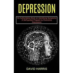 Depression: A Self-guided Program to Overcome Depression (An Authoritative Book on Identifying Symptoms), Paperback - David Harris imagine
