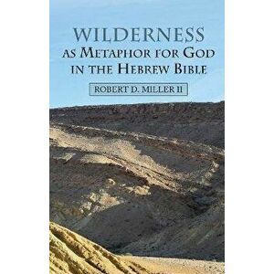 Wilderness as Metaphor for God in the Hebrew Bible, Paperback - Robert, OFS Miller II imagine