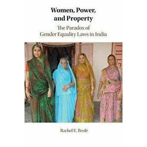 Women, Power, and Property. The Paradox of Gender Equality Laws in India, Paperback - Rachel E. (Boston University) Brule imagine