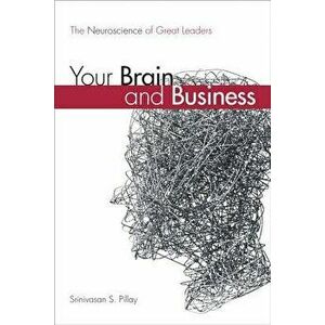 Your Brain and Business. The Neuroscience of Great Leaders (paperback), Paperback - Srinivasan S. Pillay imagine