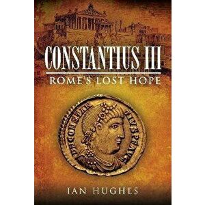 Constantius III. Rome's Lost Hope, Hardback - Ian Hughes imagine